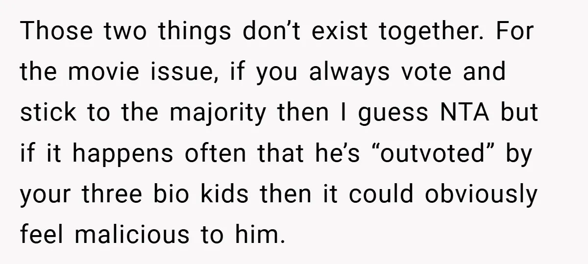 Those two things don’t exist together. For the movie issue, if you always vote and stick to the majority then I guess NTA but if it happens often that he’s...