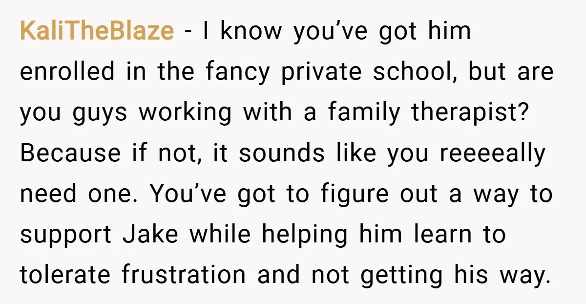 KaliTheBlaze − I know you’ve got him enrolled in the fancy private school, but are you guys working with a family therapist? Because if not, it sounds like you reeeeally...