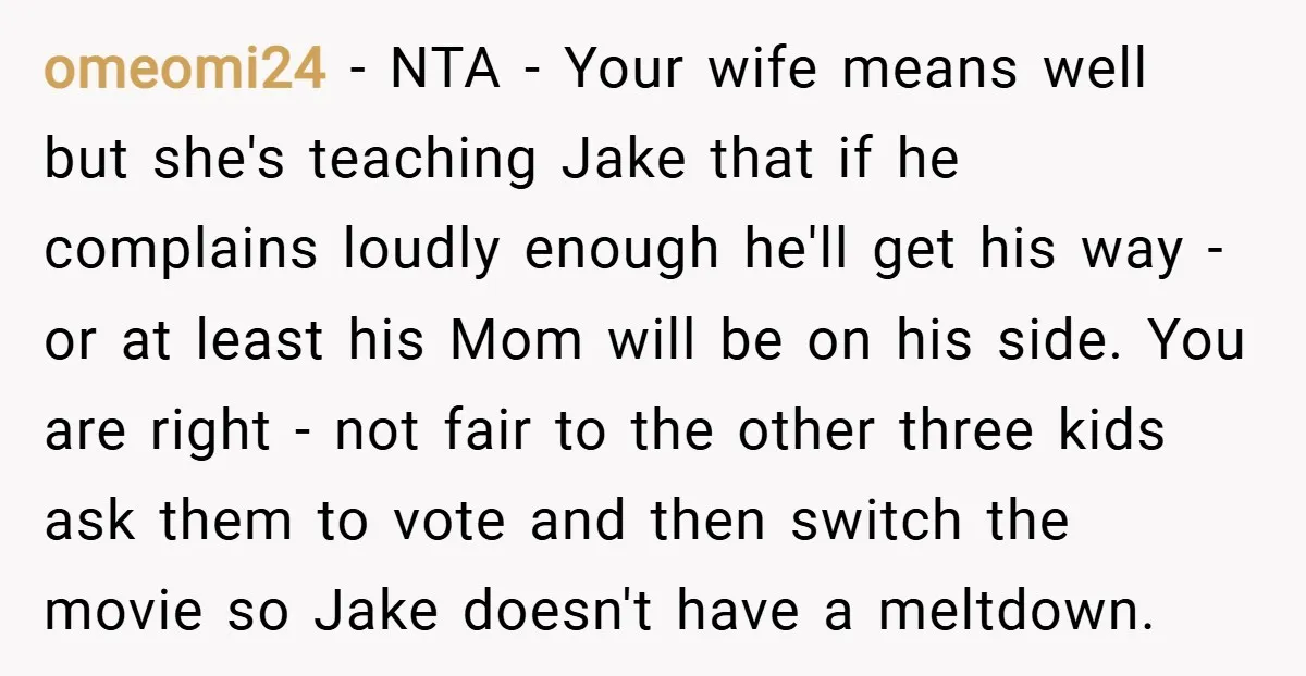omeomi24 − NTA - Your wife means well but she's teaching Jake that if he complains loudly enough he'll get his way - or at least his Mom will be...