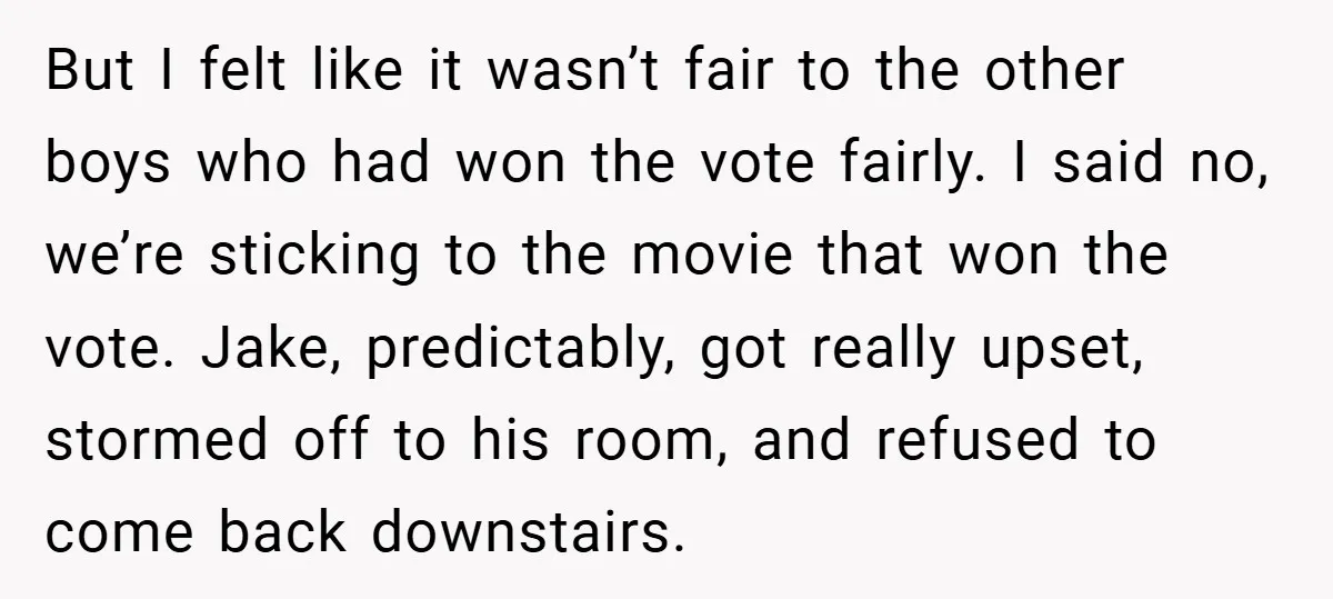 But I felt like it wasn’t fair to the other boys who had won the vote fairly. I said no, we’re sticking to the movie that won the vote. Jake,...