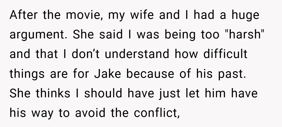 After the movie, my wife and I had a huge argument. She said I was being too "harsh" and that I don’t understand how difficult things are for Jake because...