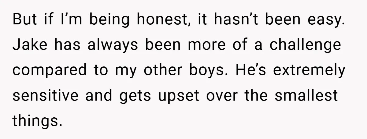 But if I’m being honest, it hasn’t been easy. Jake has always been more of a challenge compared to my other boys. He’s extremely sensitive and gets upset over the...