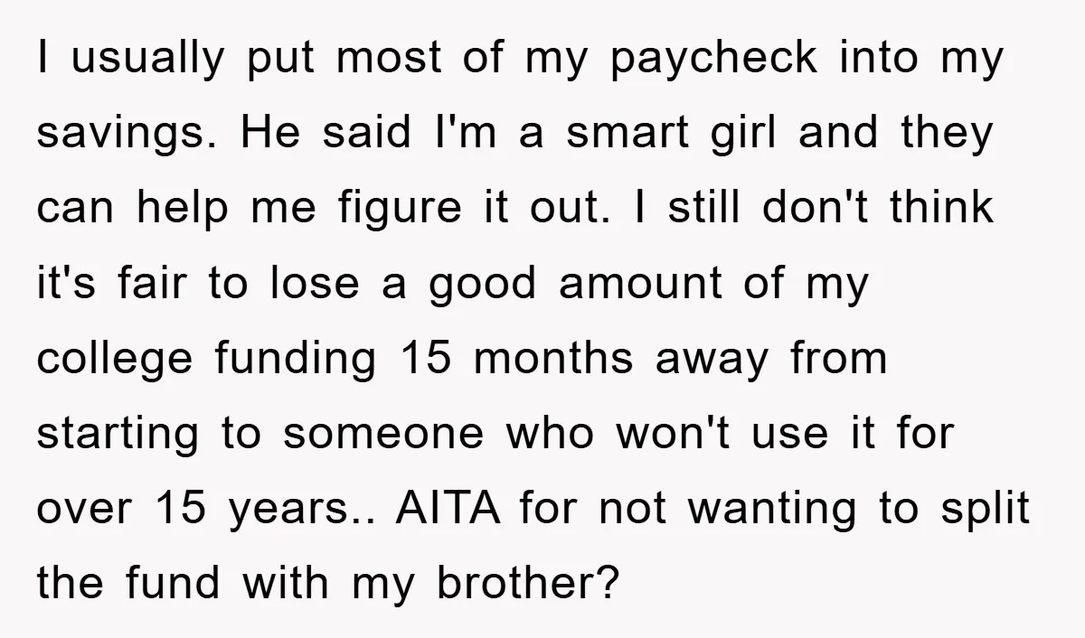 I usually put most of my paycheck into my savings. He said I'm a smart girl and they can help me figure it out. I still don't think it's fair...