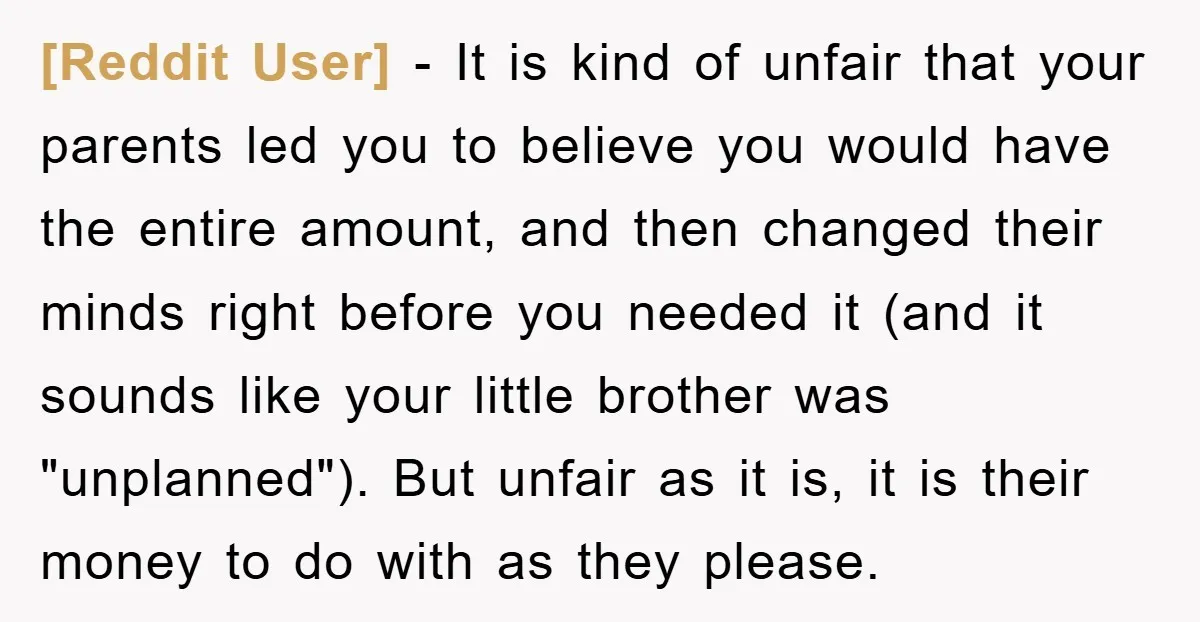[Reddit User] − It is kind of unfair that your parents led you to believe you would have the entire amount, and then changed their minds right before you needed...
