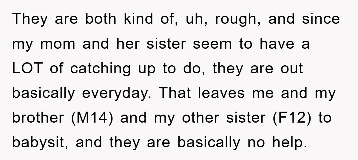 They are both kind of, uh, rough, and since my mom and her sister seem to have a LOT of catching up to do, they are out basically everyday. That...