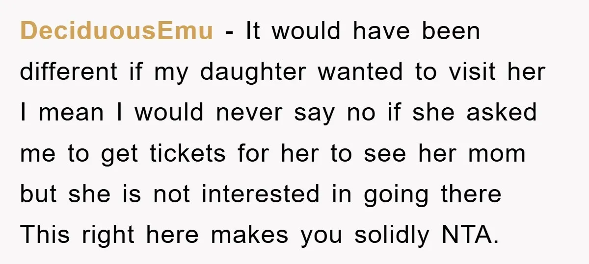 DeciduousEmu − It would have been different if my daughter wanted to visit her I mean I would never say no if she asked me to get tickets for her...