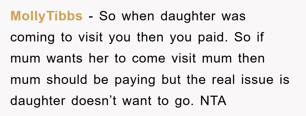 MollyTibbs − So when daughter was coming to visit you then you paid. So if mum wants her to come visit mum then mum should be paying but the real...