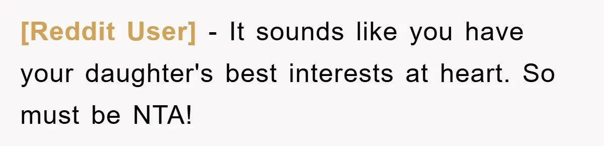 [Reddit User] − It sounds like you have your daughter's best interests at heart. So must be NTA!