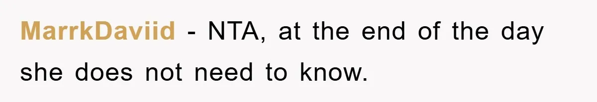 MarrkDaviid − NTA, at the end of the day she does not need to know.