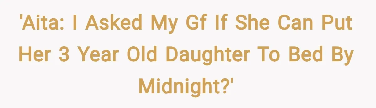 'AITA: I asked my gf if she can put her 3 year old daughter to bed by midnight?'