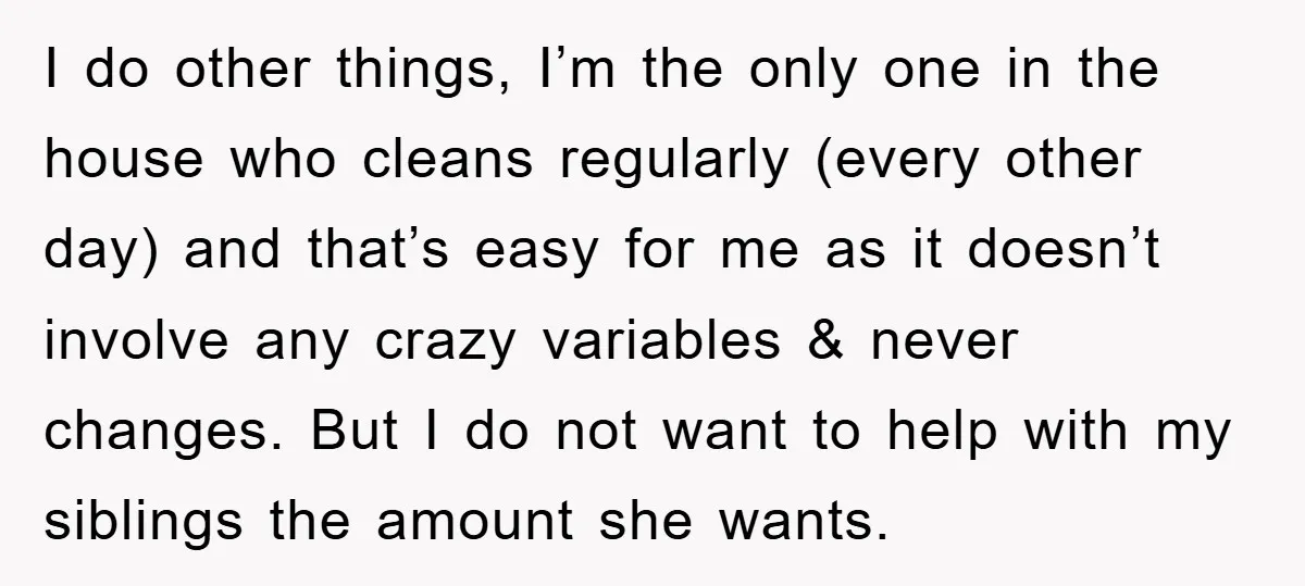 I do other things, I’m the only one in the house who cleans regularly (every other day) and that’s easy for me as it doesn’t involve any crazy variables &...