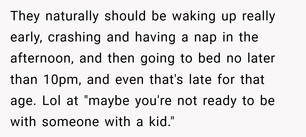 They naturally should be waking up really early, crashing and having a nap in the afternoon, and then going to bed no later than 10pm, and even that's late for...
