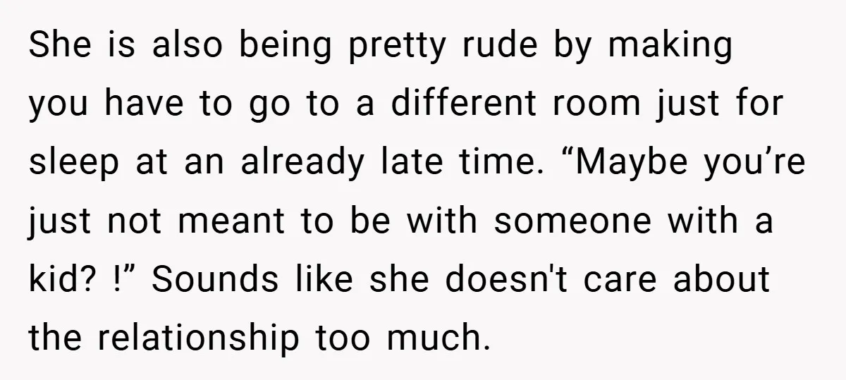 She is also being pretty rude by making you have to go to a different room just for sleep at an already late time. “Maybe you’re just not meant to...