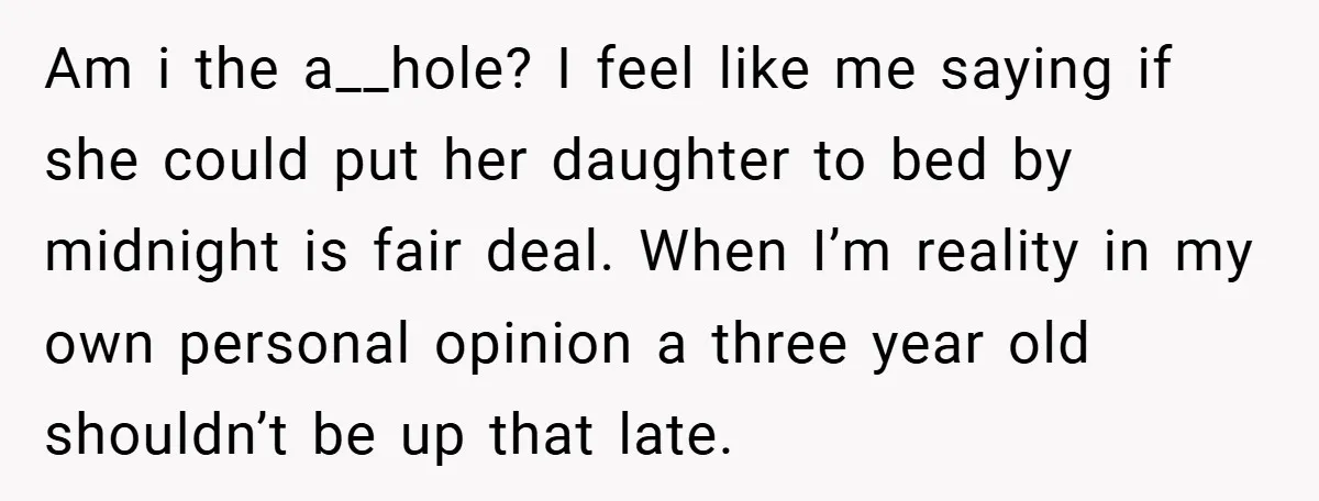 Am i the a__hole? I feel like me saying if she could put her daughter to bed by midnight is fair deal. When I’m reality in my own personal opinion...