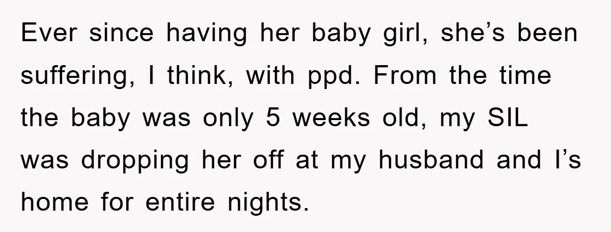 Ever since having her baby girl, she’s been suffering, I think, with ppd. From the time the baby was only 5 weeks old, my SIL was dropping her off at...