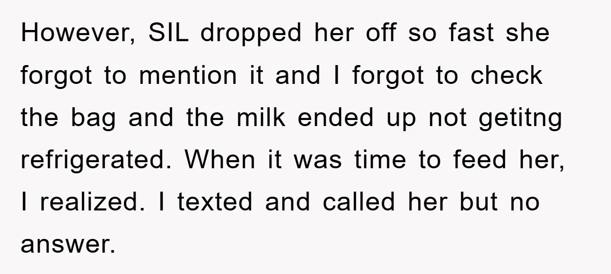 However, SIL dropped her off so fast she forgot to mention it and I forgot to check the bag and the milk ended up not getitng refrigerated. When it was...