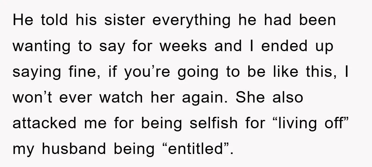He told his sister everything he had been wanting to say for weeks and I ended up saying fine, if you’re going to be like this, I won’t ever watch...