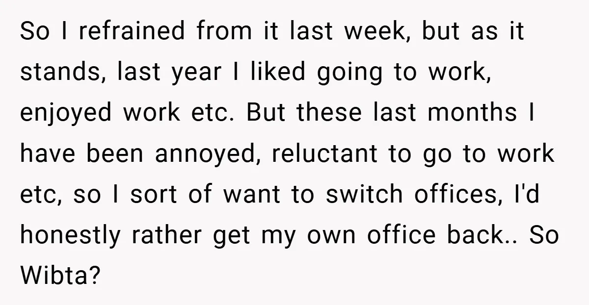 So I refrained from it last week, but as it stands, last year I liked going to work, enjoyed work etc. But these last months I have been annoyed, reluctant...