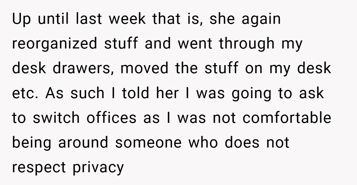 Up until last week that is, she again reorganized stuff and went through my desk drawers, moved the stuff on my desk etc. As such I told her I was...