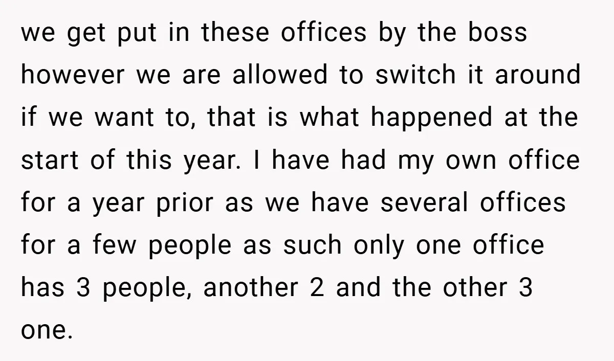 we get put in these offices by the boss however we are allowed to switch it around if we want to, that is what happened at the start of this...