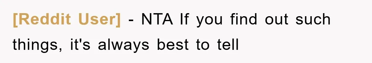 [Reddit User] − NTA If you find out such things, it's always best to tell