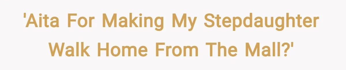 'AITA for making my stepdaughter walk home from the mall?'