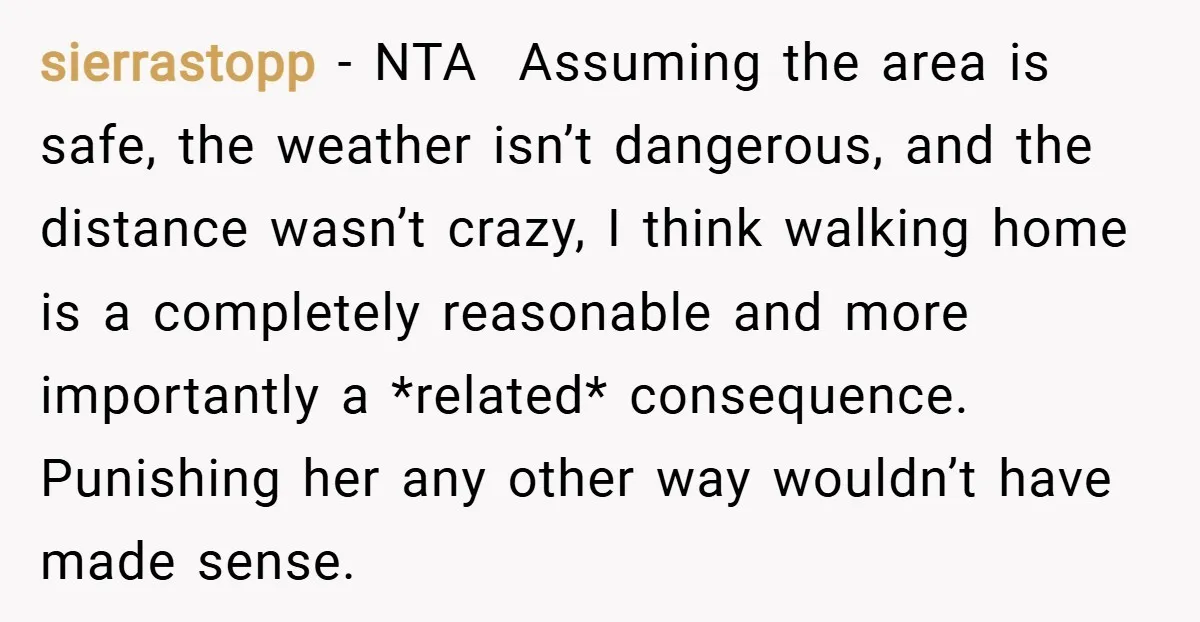 sierrastopp − NTA Assuming the area is safe, the weather isn’t dangerous, and the distance wasn’t crazy, I think walking home is a completely reasonable and more importantly a *related*...