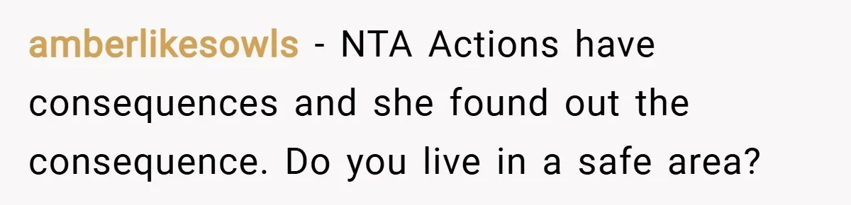 amberlikesowls − NTA Actions have consequences and she found out the consequence. Do you live in a safe area?
