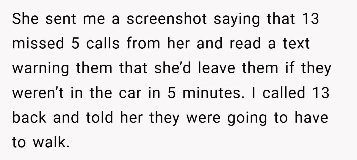 She sent me a screenshot saying that 13 missed 5 calls from her and read a text warning them that she’d leave them if they weren’t in the car in...