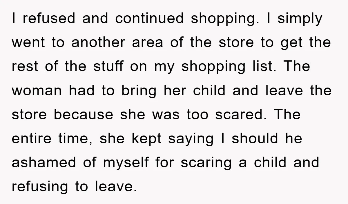 I refused and continued shopping. I simply went to another area of the store to get the rest of the stuff on my shopping list. The woman had to bring...