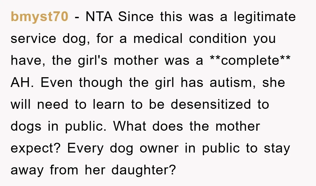 bmyst70 − NTA Since this was a legitimate service dog, for a medical condition you have, the girl's mother was a **complete** AH. Even though the girl has autism, she...
