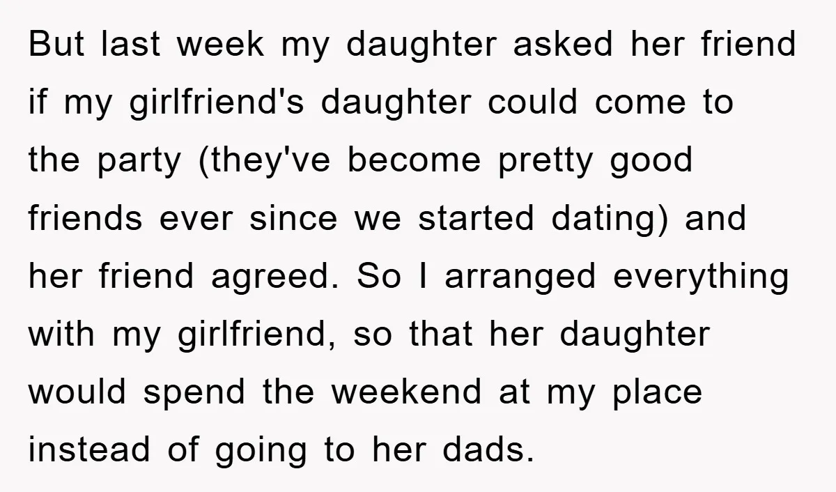 But last week my daughter asked her friend if my girlfriend's daughter could come to the party (they've become pretty good friends ever since we started dating) and her friend...