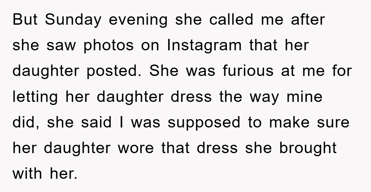 But Sunday evening she called me after she saw photos on Instagram that her daughter posted. She was furious at me for letting her daughter dress the way mine did,...