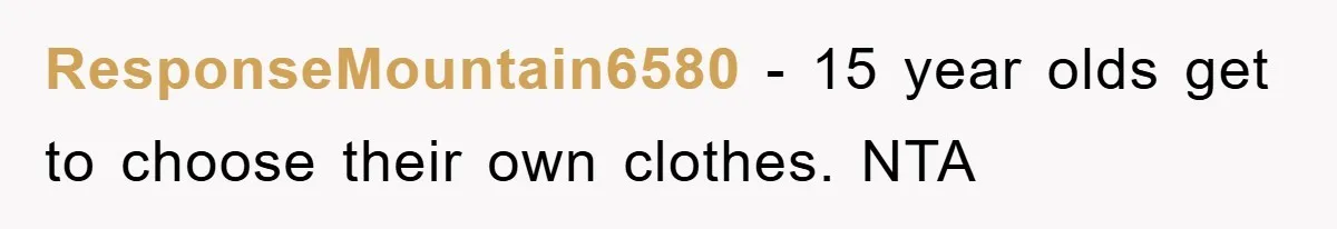 ResponseMountain6580 − 15 year olds get to choose their own clothes. NTA