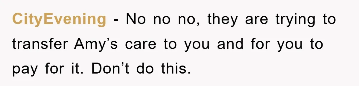 CityEvening − No no no, they are trying to transfer Amy’s care to you and for you to pay for it. Don’t do this.