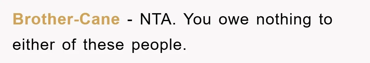 Brother-Cane − NTA. You owe nothing to either of these people.