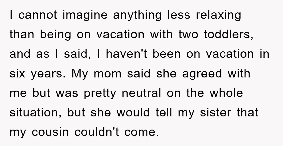 I cannot imagine anything less relaxing than being on vacation with two toddlers, and as I said, I haven't been on vacation in six years. My mom said she agreed...