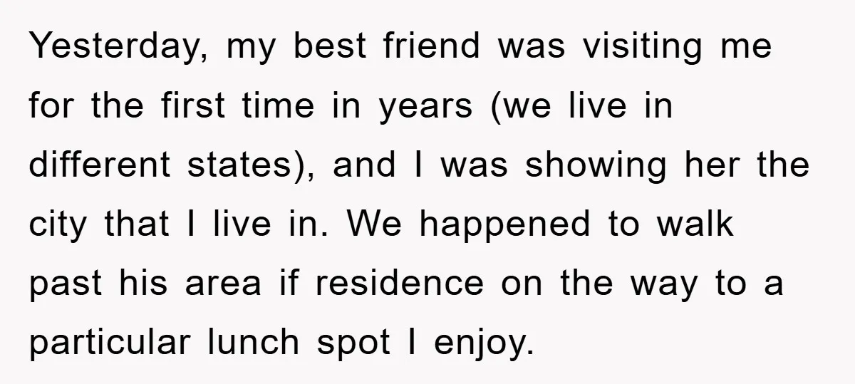 Yesterday, my best friend was visiting me for the first time in years (we live in different states), and I was showing her the city that I live in. We...