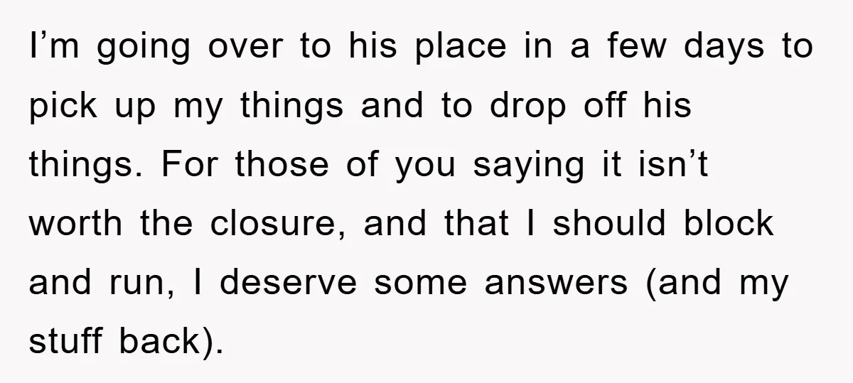 I’m going over to his place in a few days to pick up my things and to drop off his things. For those of you saying it isn’t worth the...