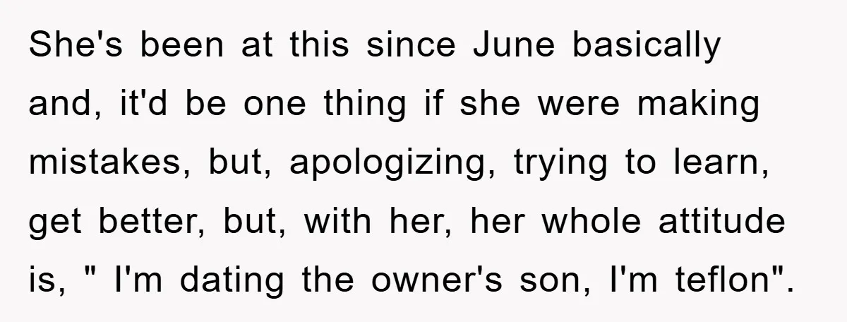 She's been at this since June basically and, it'd be one thing if she were making mistakes, but, apologizing, trying to learn, get better, but, with her, her whole attitude...