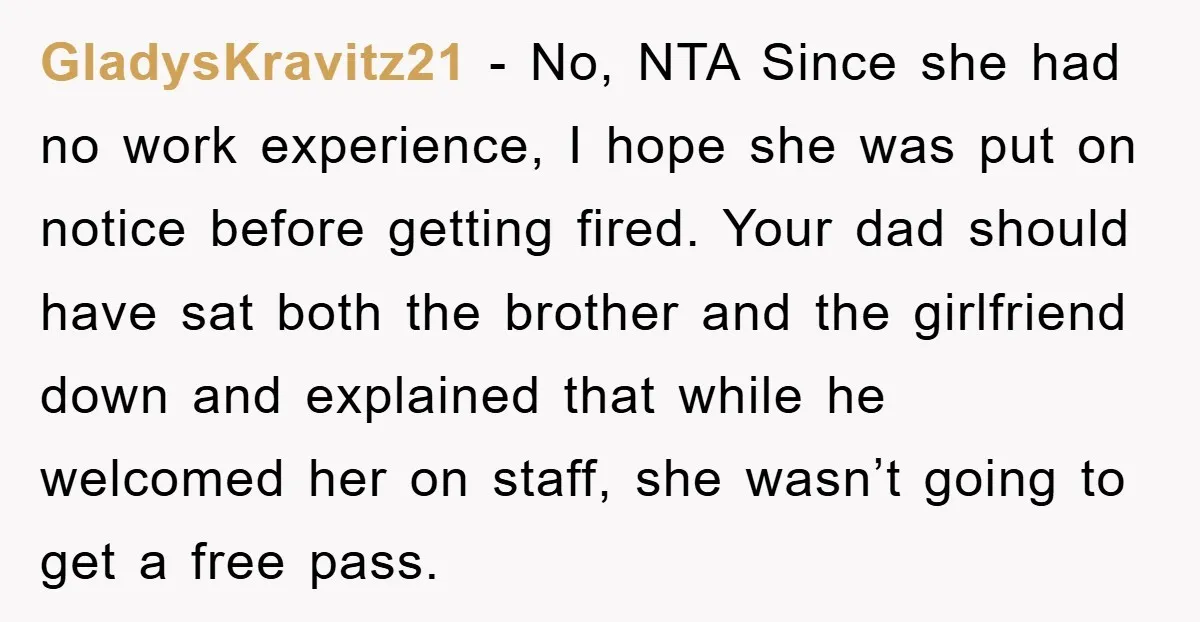 GladysKravitz21 − No, NTA Since she had no work experience, I hope she was put on notice before getting fired. Your dad should have sat both the brother and the...