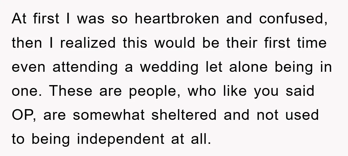 At first I was so heartbroken and confused, then I realized this would be their first time even attending a wedding let alone being in one. These are people, who...