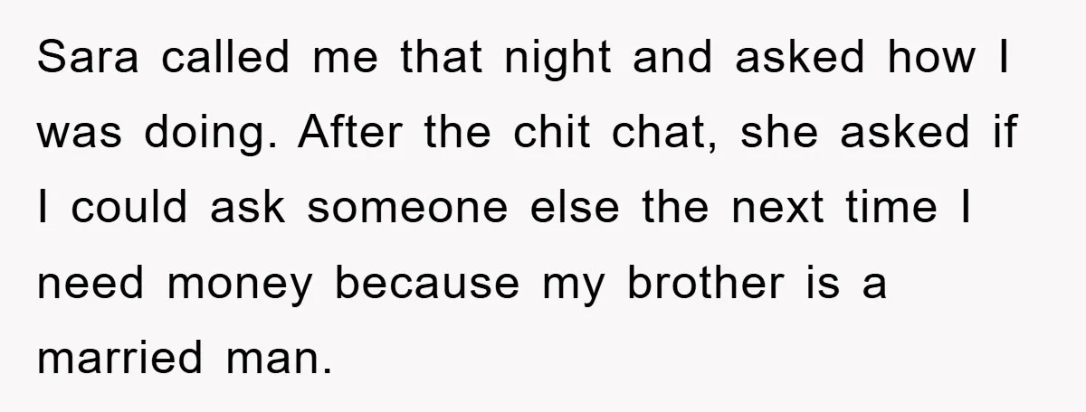 Sara called me that night and asked how I was doing. After the chit chat, she asked if I could ask someone else the next time I need money because...