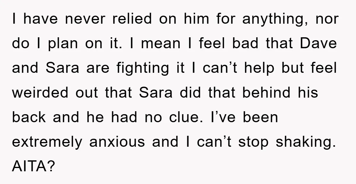 I have never relied on him for anything, nor do I plan on it. I mean I feel bad that Dave and Sara are fighting it I can’t help but...