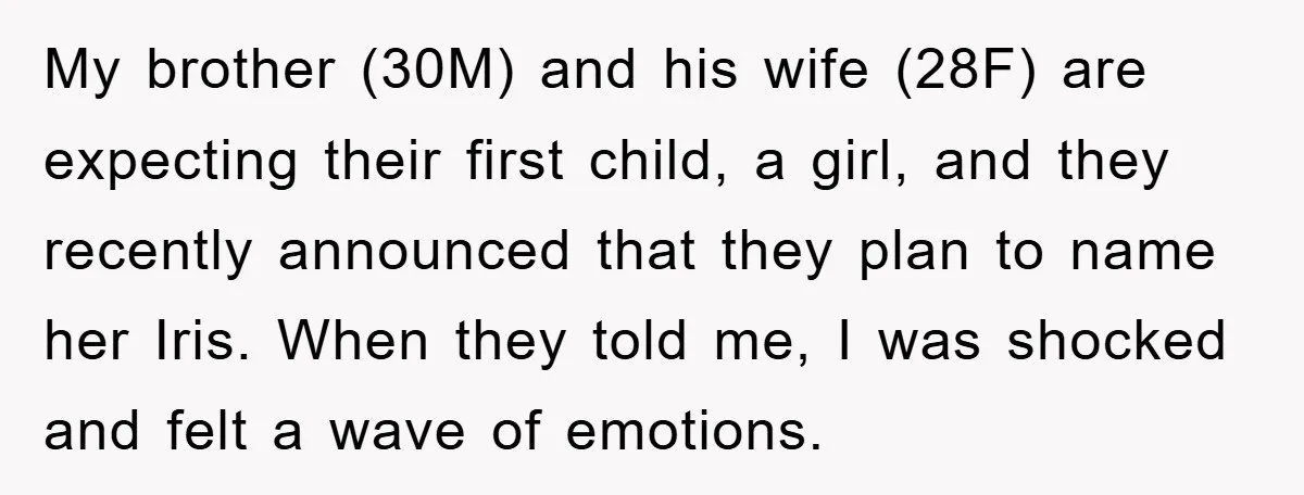 My brother (30M) and his wife (28F) are expecting their first child, a girl, and they recently announced that they plan to name her Iris. When they told me, I...
