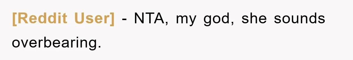 [Reddit User] − NTA, my god, she sounds overbearing.