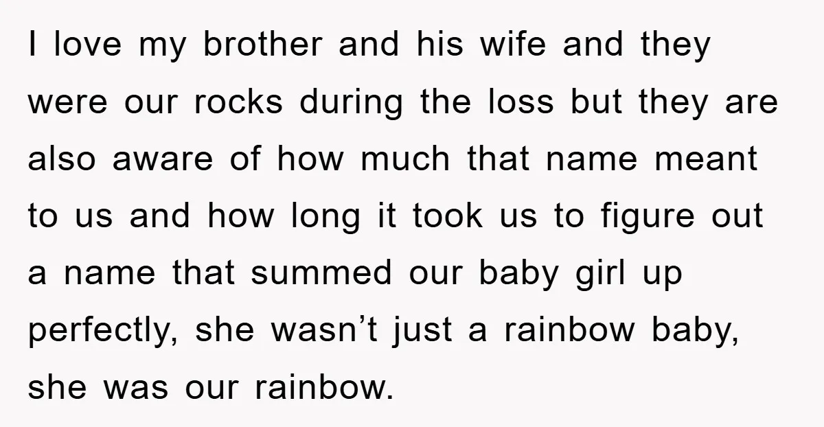 I love my brother and his wife and they were our rocks during the loss but they are also aware of how much that name meant to us and how...