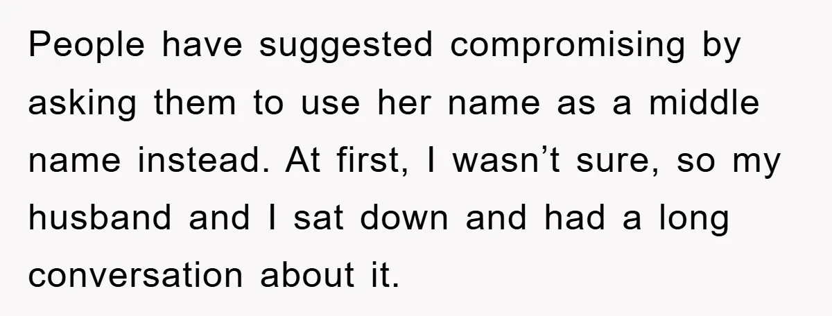 People have suggested compromising by asking them to use her name as a middle name instead. At first, I wasn’t sure, so my husband and I sat down and had...