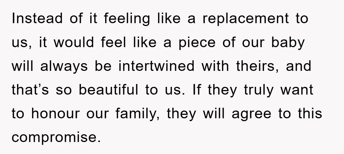 Instead of it feeling like a replacement to us, it would feel like a piece of our baby will always be intertwined with theirs, and that’s so beautiful to us....