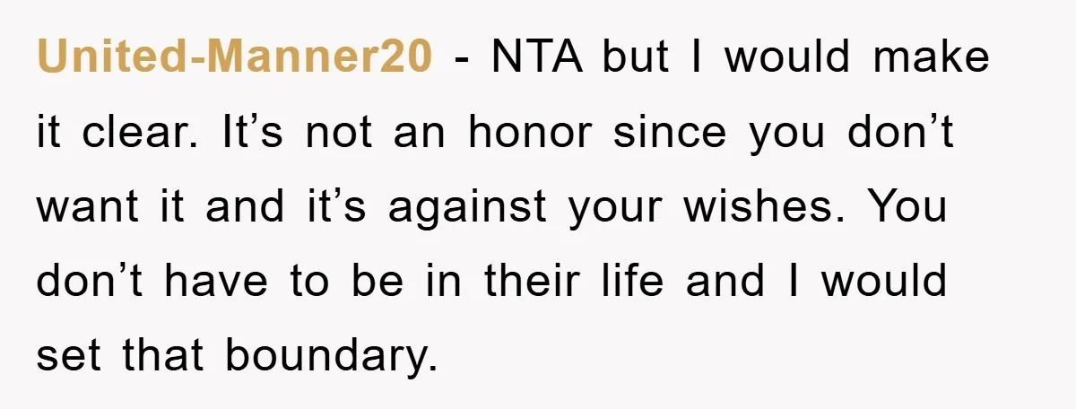 United-Manner20 − NTA but I would make it clear. It’s not an honor since you don’t want it and it’s against your wishes. You don’t have to be in their...